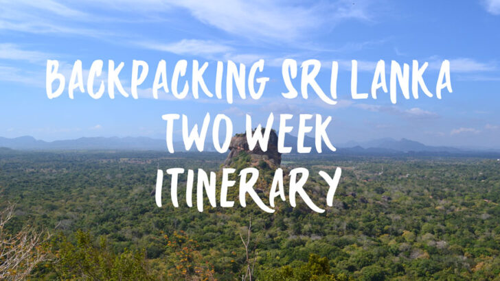 Backpacking Sri Lanka Travel Guide – Two Week Travel Itinerary